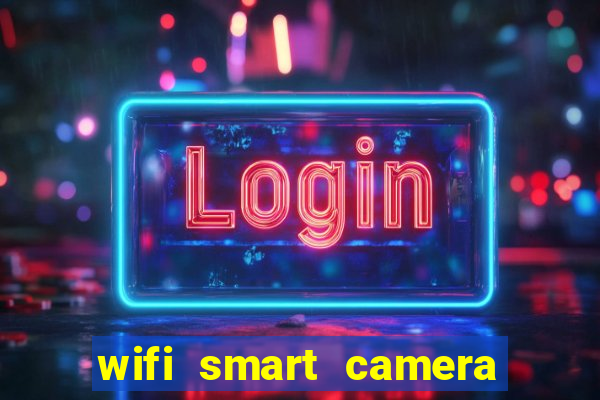 wifi smart camera easy to achieve real time remote viewing